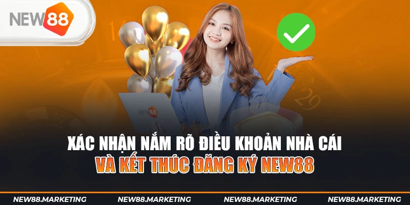 Xác nhận nắm rõ điều khoản nhà cái và kết thúc đăng ký NEW88